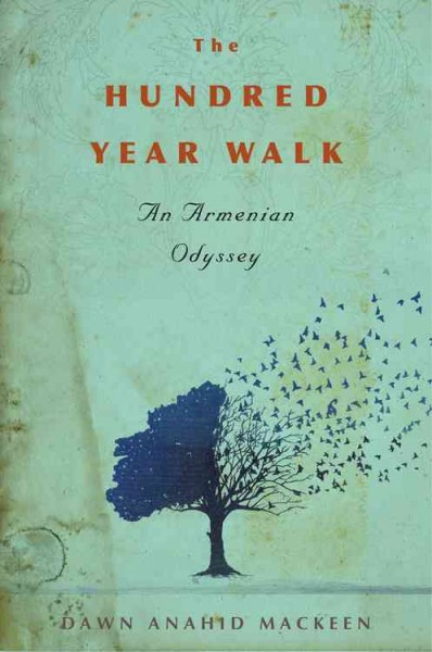 The hundred-year walk : an Armenian odyssey / Dawn Anahid MacKeen.