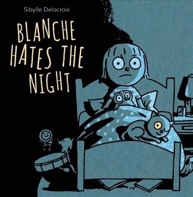 Blanche hates the night / written and illustrated by Sibylle Delacroix ; translated by Christelle Morelli.