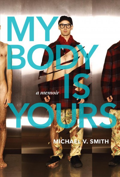My body is yours : a memoir / Michael V. Smith.