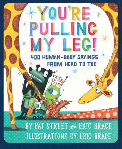 You're pulling my leg! : 400 human-body sayings from head to toe / by Pat Street and Eric Brace ; illustrations by Eric Brace.
