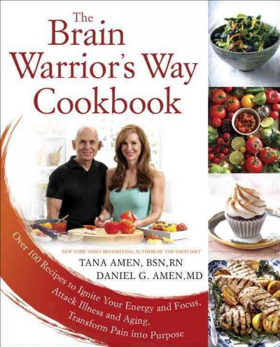 The brain warrior's way cookbook : over 100 recipes to ignite your energy and focus, attack illness and aging, transform pain into purpose / Tana Amen, BSN, RN, Daniel G. Amen, MD.