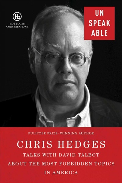 Unspeakable / Chris Hedges on the most forbidden topics in America with David Talbot.