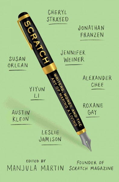 Scratch : writers, money, and the art of making a living / edited by Manjula Martin.