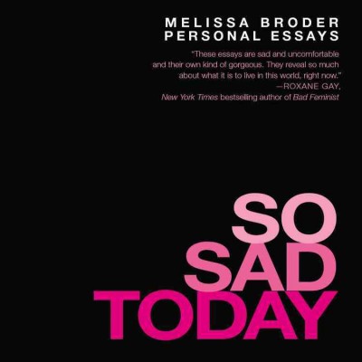 So sad today : personal essays / Melissa Broder.