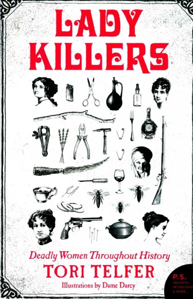 Lady killers : deadly women throughout history / Tori Telfer ; illustrations by Dame Darcy.