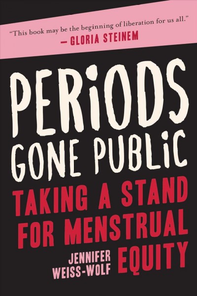 Periods gone public : taking a stand for menstrual equity / Jennifer Weiss-Wolf.