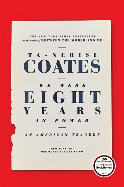 We were eight years in power : an American tragedy / Ta-Nehisi Coates. 