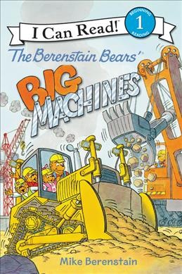 The Berenstain Bears' big machines / Mike Berenstain ; based on the characters created by Stan and Jan Berenstain.