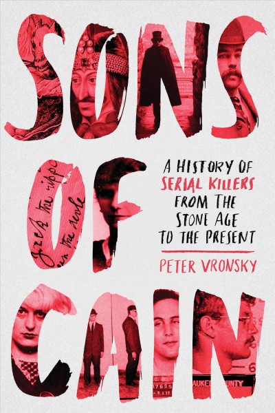 Sons of Cain : a history of serial killers from the stone age to the present / Peter Vronsky.