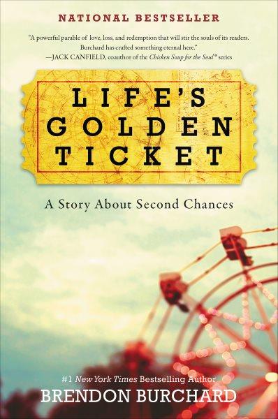 Life's golden ticket : a story about second chances / Brendon Burchard.