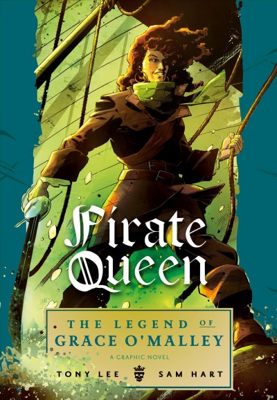 Pirate queen : the legend of Grace O'Malley / written by Tony Lee ; illustrated by Sam Hart 