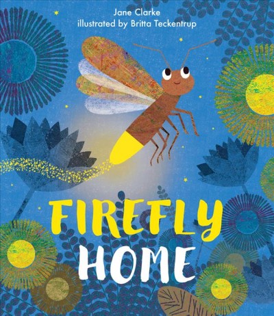 Firefly home / Jane Clarke ; illustrated by Britta Teckentrup.