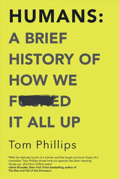 Humans : a brief history of how we f----d it all up / Tom Phillips.