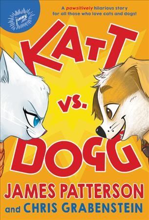 Katt vs. Dogg / James Patterson and Chris Grabenstein ; illustrated by Anuki López.