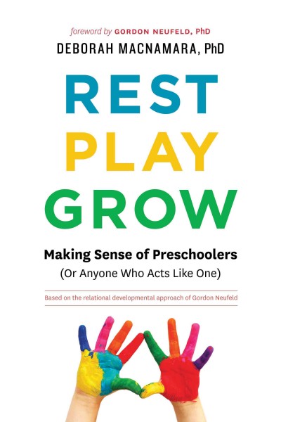 Rest, play, grow / by Deborah Macnamara, Ph D ; foreword by Gordon Neufeld, Ph D.