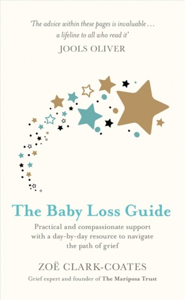 The baby loss guide : practical and compassionate support with a day-by-day resource to navigate the path of grief / Zoë Clark-Coates.