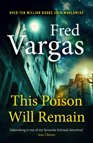 This poison will remain / Fred Vargas ; translated from the French by Siân Reynolds.