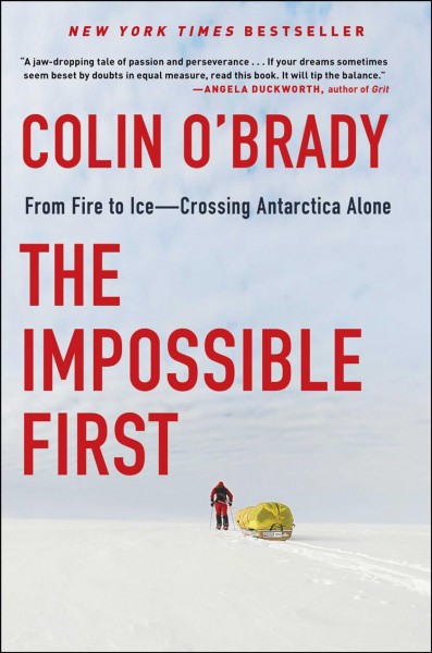 The impossible first : from fire to ice--crossing Antarctica alone / Colin O'Brady.
