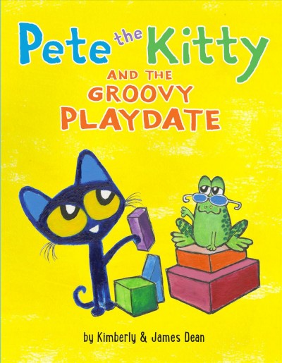 Pete the Kitty and the groovy playdate / Kimberly and James Dean.