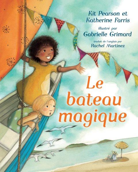 Le bateau magique / Kit Pearson et Katherine Farris ; illustré par Gabrielle Grimard ; traduit de l'anglais par Rachel Martinez.