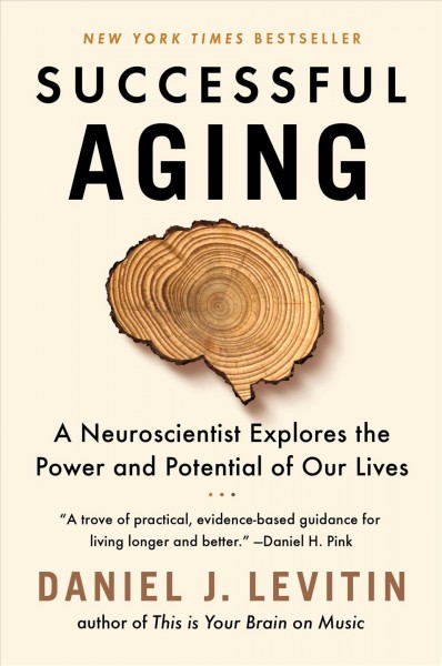 Successful aging : a neuroscientist explores the power and potential of our lives / Daniel Levitin.