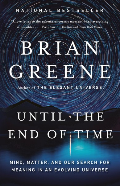 Until the end of time : mind, matter, and our search for meaning in an evolving universe / Brian Greene.