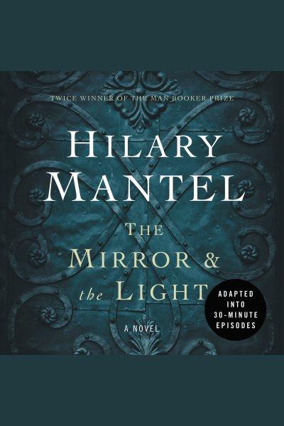 The mirror & the light : a novel / Hilary Mantel.