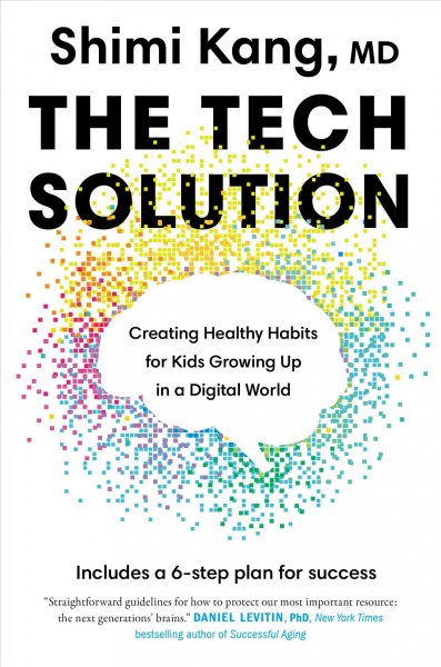 The tech solution : creating healthy habits for kids growing up in a digital world / Shimi Kang, MD.