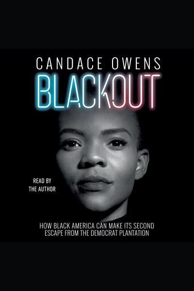 Blackout : how black America can make its second escape from the Democrat plantation / Candace Owens.