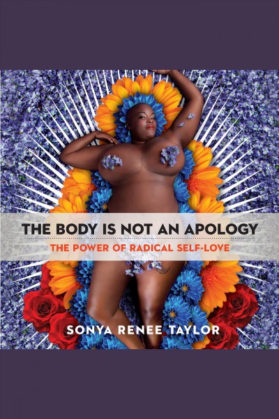 The body is not an apology : the power of radical self-love / Sonya Renee Taylor.