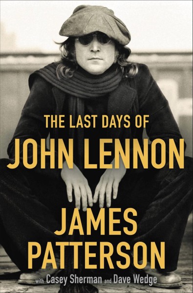 The last days of John Lennon / James Patterson, with Casey Sherman and Dave Wedge.