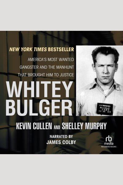 Whitey bulger [electronic resource] : America's most wanted gangster and the manhunt that brought him to justice. Cullen Kevin.