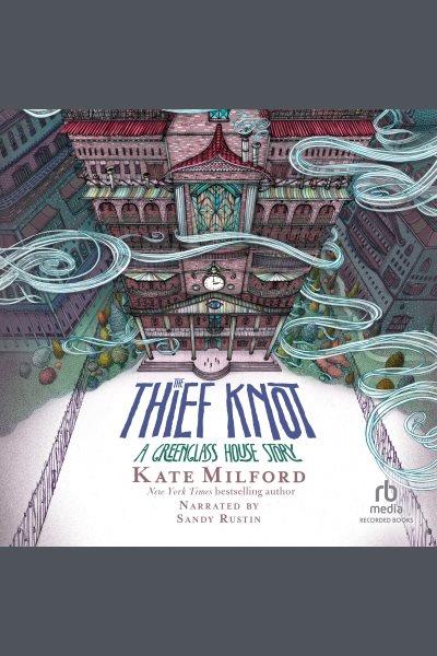 The thief knot [electronic resource] : Greenglass house series, book 4. Milford Kate.