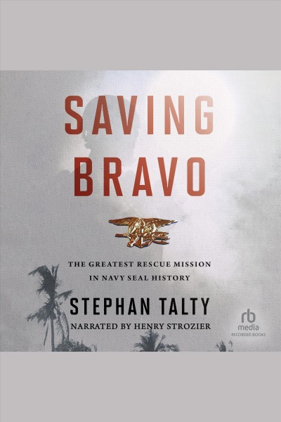 Saving bravo [electronic resource] : The greatest rescue mission in navy seal history. Stephan Talty.