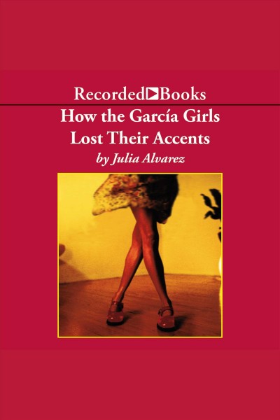 How the garcia girls lost their accents [electronic resource]. Julia Alvarez.