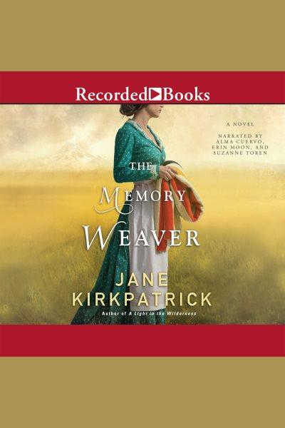 The memory weaver [electronic resource]. Jane Kirkpatrick.