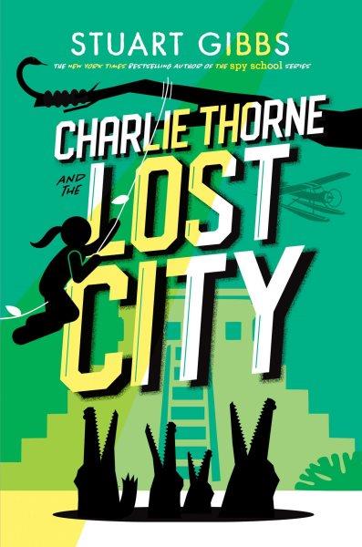 Charlie Thorne and the lost city / Stuart Gibbs.