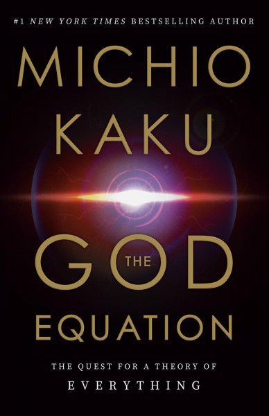 The God equation : the quest for a theory of everything / Michio Kaku.