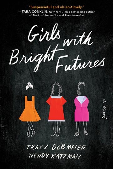 Girls with bright futures [electronic resource] : a novel / Tracy Dobmeier and Wendy Katzman.