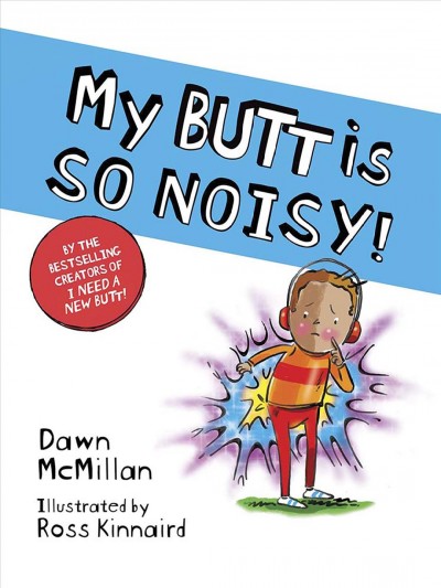 My butt is so noisy! / Dawn McMillan ; illustrated by Ross Kinnaird.