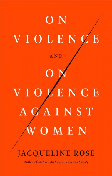On violence and on violence against women / Jacqueline Rose.