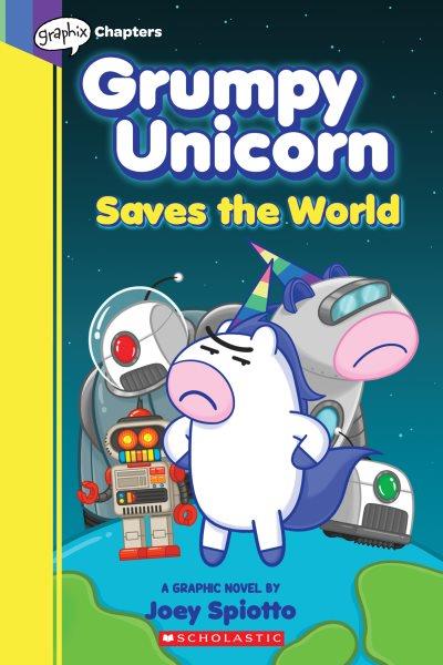 Grumpy Unicorn saves the world : a graphic novel / by Joey Spiotto.