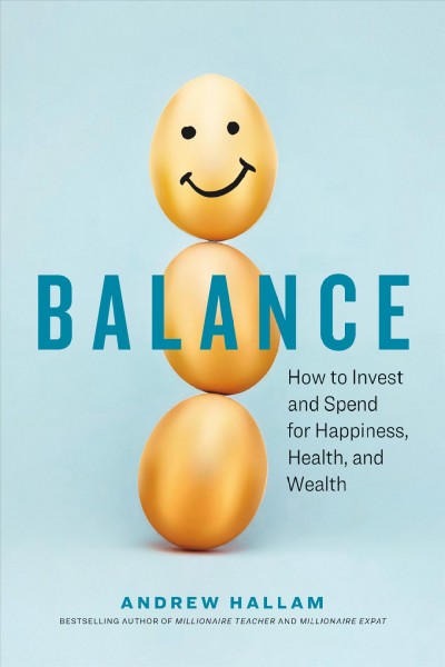 Balance : how to invest and spend for happiness, health, and wealth / Andrew Hallam.