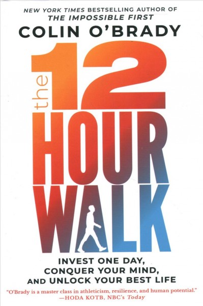 The 12-hour walk : invest one day, conquer your mind, and unlock your best life / Colin O'Brady.