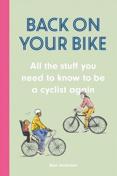 Back on your bike : all the stuff you need to know to be a cyclist again / Alan Anderson ; illustrations by David Sparshott.