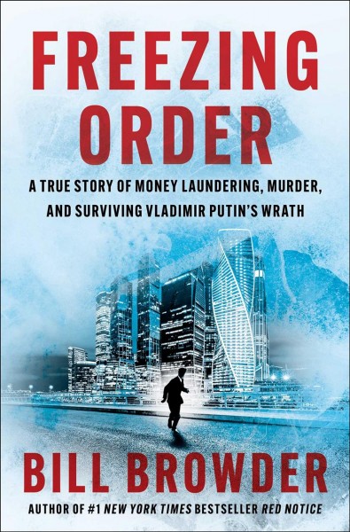 Freezing order : a true story of money laundering, murder, and surviving Vladimir Putin's wrath / Bill Browder.
