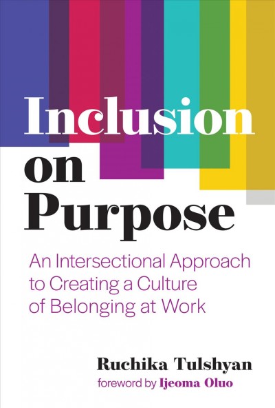 Inclusion on purpose : an intersectional approach to creating a culture of belonging at work / Ruchika Tulshyan ; foreword by Ijeoma Oluo.