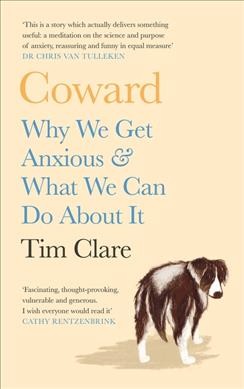 Coward : why we get anxious & what we can do about it / Tim Clare.
