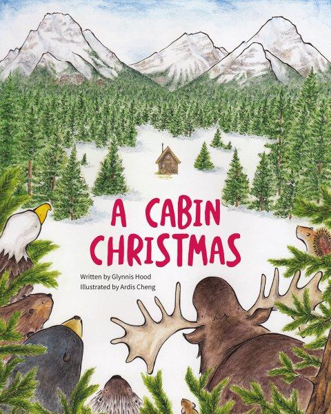A cabin Christmas / written by Glynnis Hood ; illustrated by Ardis Cheng.
