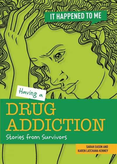 Having a drug addiction : stories from survivors / Sarah Eason and Karen Latchana Kenney